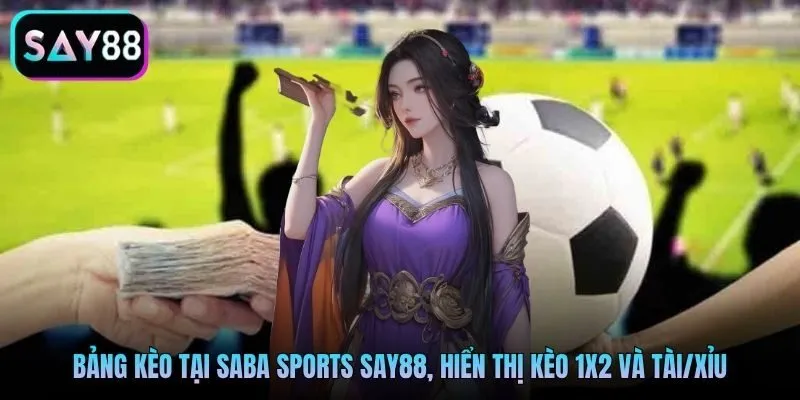 Bảng kèo tại Saba Sports Say88, hiển thị kèo 1X2 và tài/xỉu Bảng kèo tại Saba Sports Say88, hiển thị kèo 1X2 và tài/xỉu
