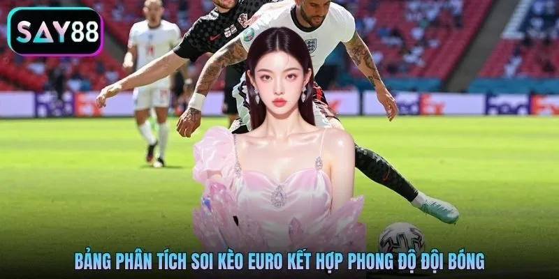 Bảng phân tích soi kèo Euro kết hợp phong độ đội bóng Bảng phân tích soi kèo Euro kết hợp phong độ đội bóng