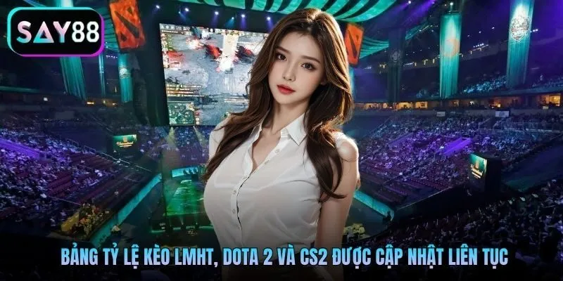 Bảng tỷ lệ kèo LMHT, Dota 2 và CS2 được cập nhật liên tục Bảng tỷ lệ kèo LMHT, Dota 2 và CS2 được cập nhật liên tục
