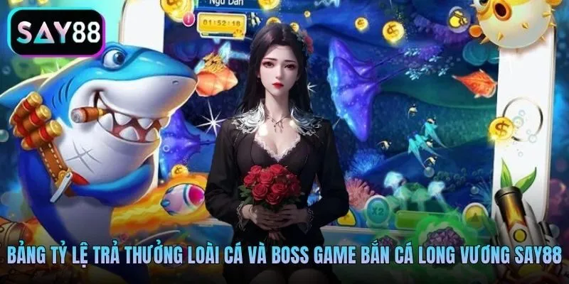Bảng tỷ lệ trả thưởng các loài cá và boss trong game bắn cá Long Vương Say88 Bảng tỷ lệ trả thưởng các loài cá và boss trong game bắn cá Long Vương Say88