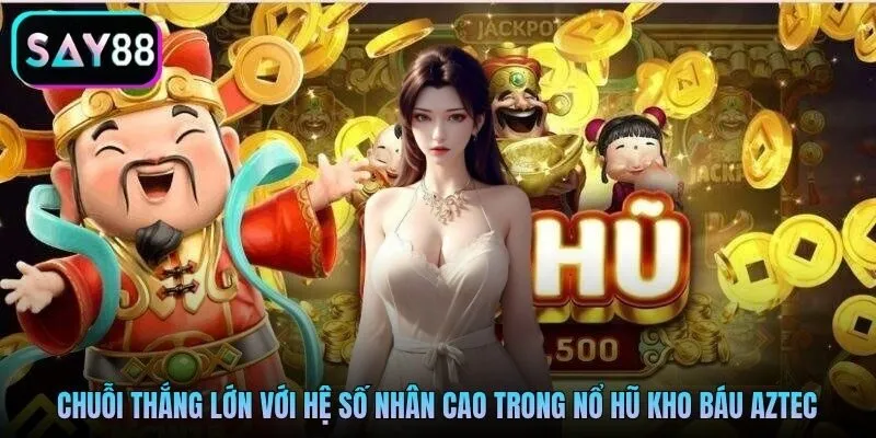 Chuỗi thắng lớn với hệ số nhân cao trong nổ hũ Kho báu Aztec Chuỗi thắng lớn với hệ số nhân cao trong nổ hũ Kho báu Aztec