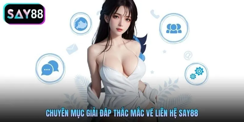 Chuyên mục giải đáp thắc mắc về liên hệ SAY88 Chuyên mục giải đáp thắc mắc về liên hệ SAY88