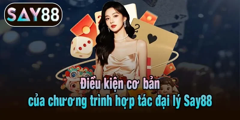 Điều kiện cơ bản của chương trình hợp tác đại lý Say88 Điều kiện cơ bản của chương trình hợp tác đại lý Say88