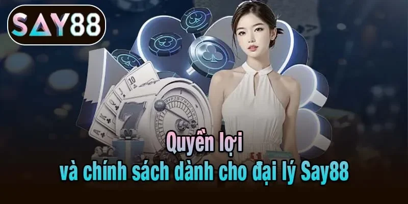 Quyền lợi và chính sách dành cho đại lý Say88 Quyền lợi và chính sách dành cho đại lý Say88
