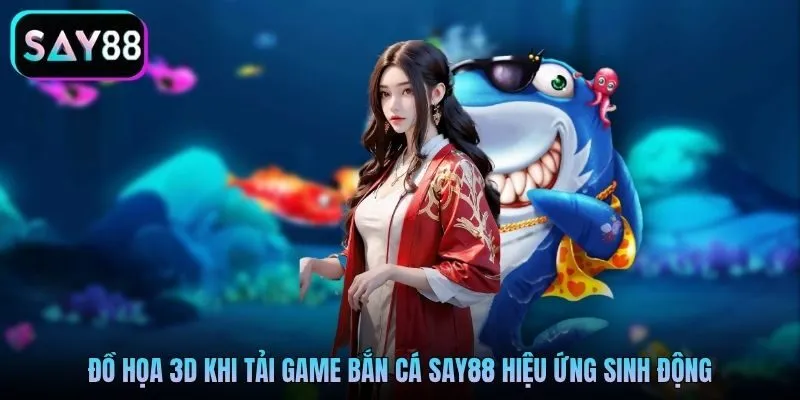 Đồ họa 3D khi tải game bắn cá Say88 hiệu ứng sinh động Đồ họa 3D khi tải game bắn cá Say88 hiệu ứng sinh động