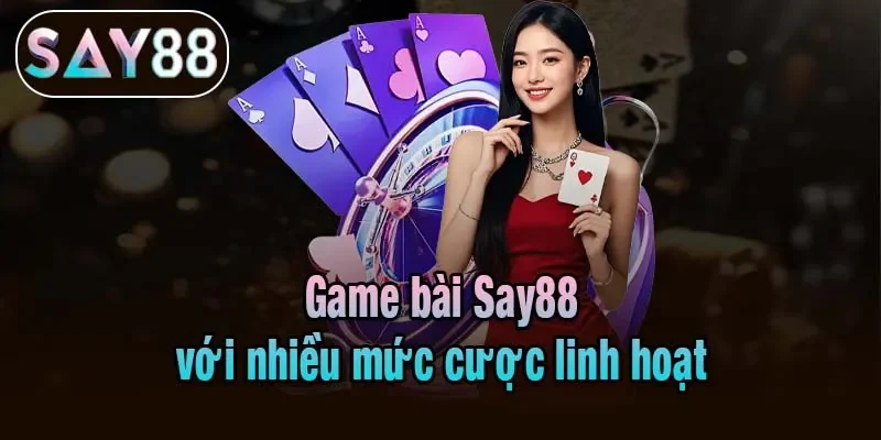 Game bài Say88 với nhiều mức cược linh hoạt Game bài Say88 với nhiều mức cược linh hoạt