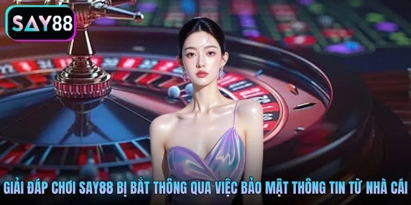 Giải đáp chơi Say88 bị bắt thông qua việc bảo mật thông tin từ nhà cái Giải đáp chơi Say88 bị bắt thông qua việc bảo mật thông tin từ nhà cái