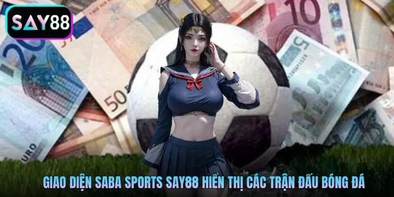 Giao diện Saba Sports Say88 hiển thị các trận đấu bóng đá Giao diện Saba Sports Say88 hiển thị các trận đấu bóng đá