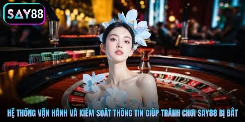 Hệ thống vận hành và kiểm soát thông tin giúp tránh chơi Say88 bị bắt Hệ thống vận hành và kiểm soát thông tin giúp tránh chơi Say88 bị bắt