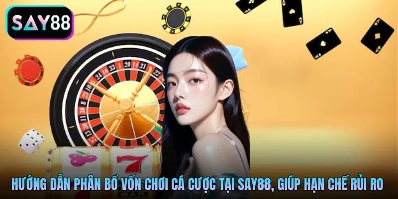 Hướng dẫn phân bổ vốn chơi cá cược tại Say88, giúp hạn chế rủi ro thua lỗ Hướng dẫn phân bổ vốn chơi cá cược tại Say88, giúp hạn chế rủi ro thua lỗ