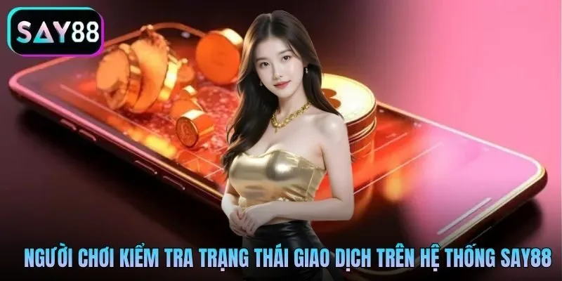 Người chơi kiểm tra trạng thái giao dịch trên hệ thống Say88 Người chơi kiểm tra trạng thái giao dịch trên hệ thống Say88
