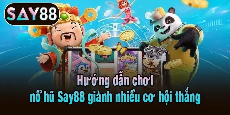 Hướng dẫn chơi nổ hũ Say88 giành nhiều cơ hội thắng Hướng dẫn chơi nổ hũ Say88 giành nhiều cơ hội thắng