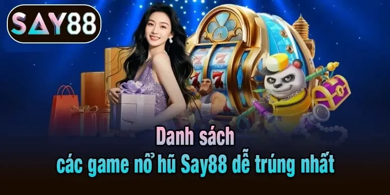 Danh sách các game nổ hũ Say88 dễ trúng nhất Danh sách các game nổ hũ Say88 dễ trúng nhất