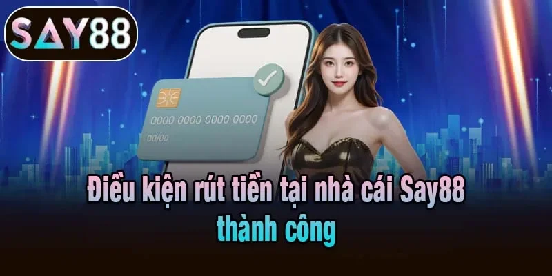 Điều kiện rút tiền tại nhà cái Say88 thành công Điều kiện rút tiền tại nhà cái Say88 thành công