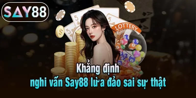 Khẳng định nghi vấn Say88 lừa đảo sai sự thật Khẳng định nghi vấn Say88 lừa đảo sai sự thật