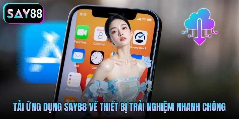 Tải ứng dụng say88 về thiết bị trải nghiệm nhanh chóng
