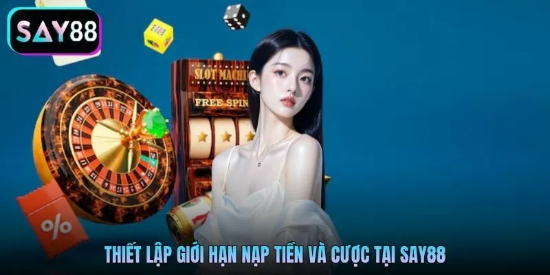 Thiết lập giới hạn nạp tiền và cược tại Say88 Thiết lập giới hạn nạp tiền và cược tại Say88