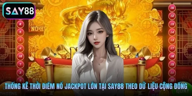 Thống kê thời điểm nổ Jackpot lớn tại Say88 theo dữ liệu cộng đồng Thống kê thời điểm nổ Jackpot lớn tại Say88 theo dữ liệu cộng đồng